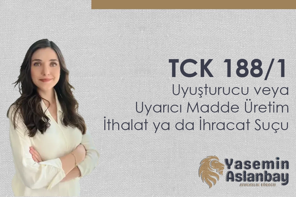 TCK 188/1 : Uyuşturucu veya Uyarıcı Madde Üretim, İthalat ya da İhracat Suçu