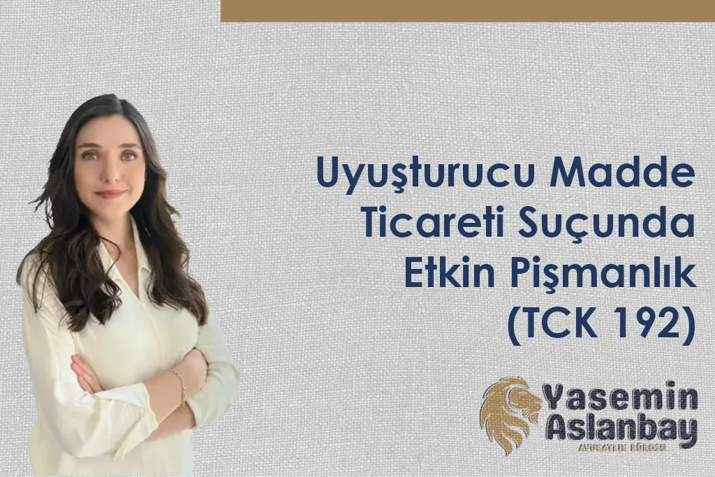 Uyuşturucu Madde Ticareti Suçunda Etkin Pişmanlık (TCK 192)
